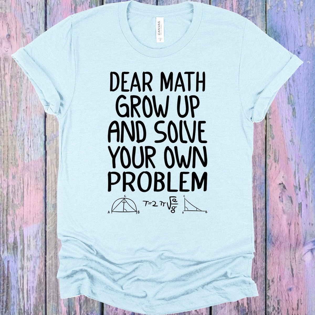 Dear Math Grow Up and Solve Your Own Problem Graphic Tee product image 1