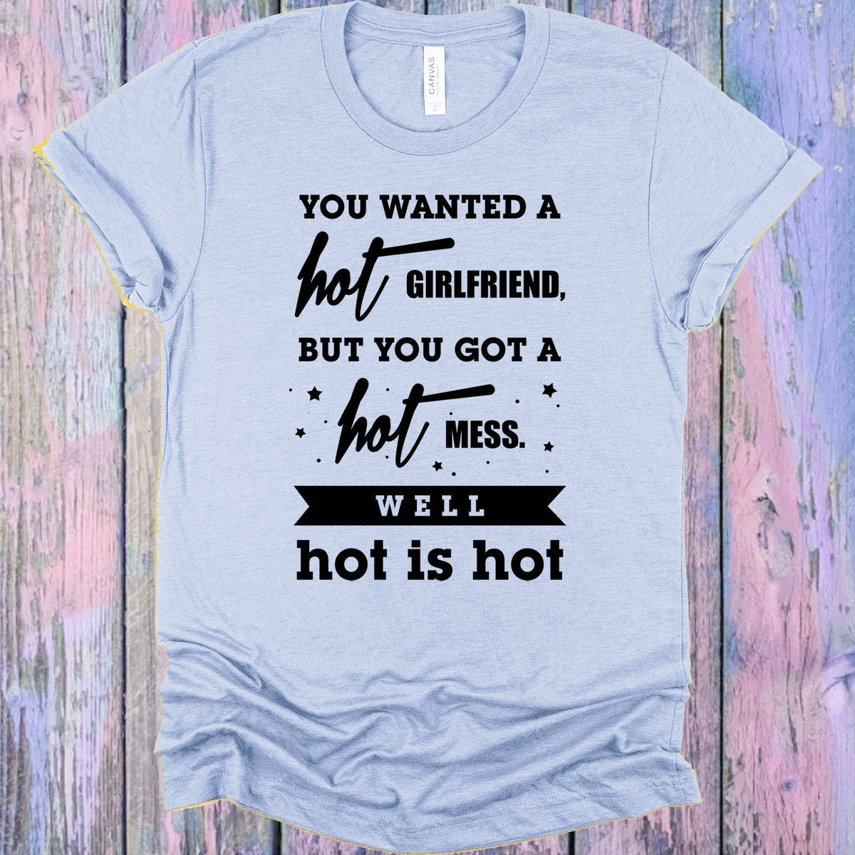 You Wanted a Hot Girlfriend Graphic Tee product image 1