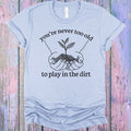 You're Never Too Old to Play in the Dirt Graphic Tee product image 1